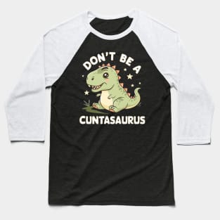 don't be a cuntasaurus Baseball T-Shirt